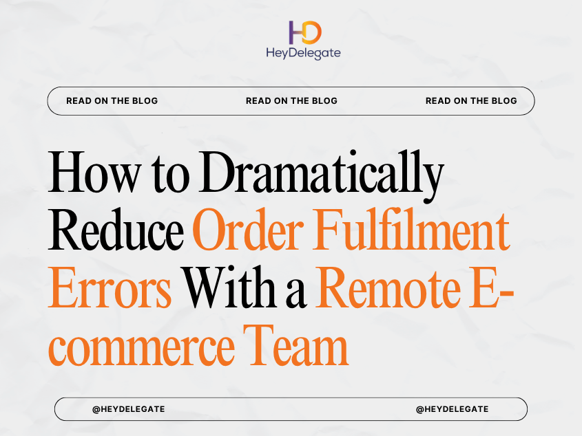 How to Dramatically Reduce Order Fulfilment Errors With a Remote E-commerce Team