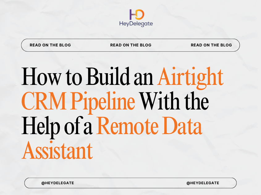 How to Build an Airtight CRM Pipeline With the Help of a Remote Data Assistant